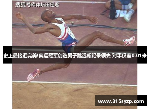 史上最接近完美!奥运冠军创造男子跳远新纪录领先 对手仅差0.01米